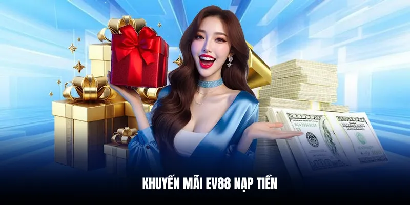 Khuyến mãi EV88 nạp tiền.