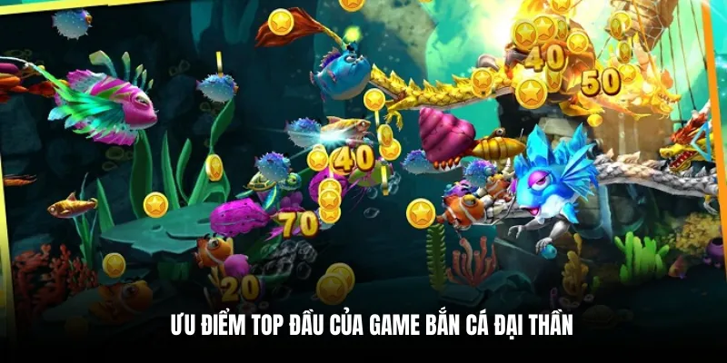 Ưu điểm top đầu của game bắn cá đại thần.